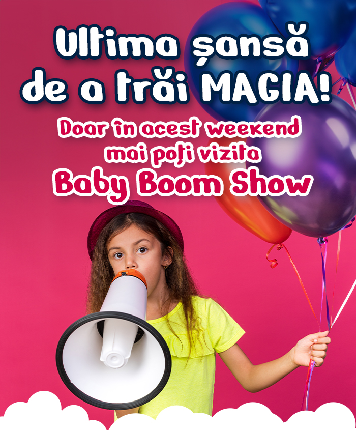 Ultima şansă de a trăi MAGIA! Doar în acest weekend 
mai poţi vizita Baby Boom Show