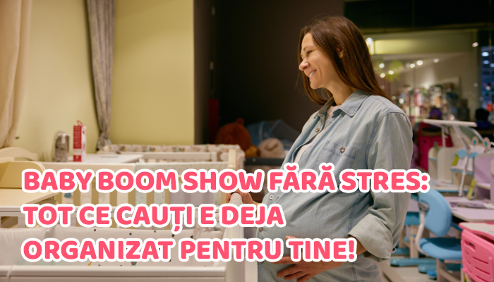 Baby Boom Show fără stres. Tot ce cauți e deja organizat pentru tine