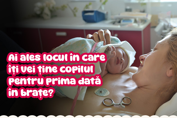 Ai ales locul în care îți vei ține copilul pentru prima dată în brațe?