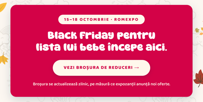 15–18 octombrie · Romexpo · Black Friday pentru lista lui bebe începe aici · Vezi broșura de reduceri