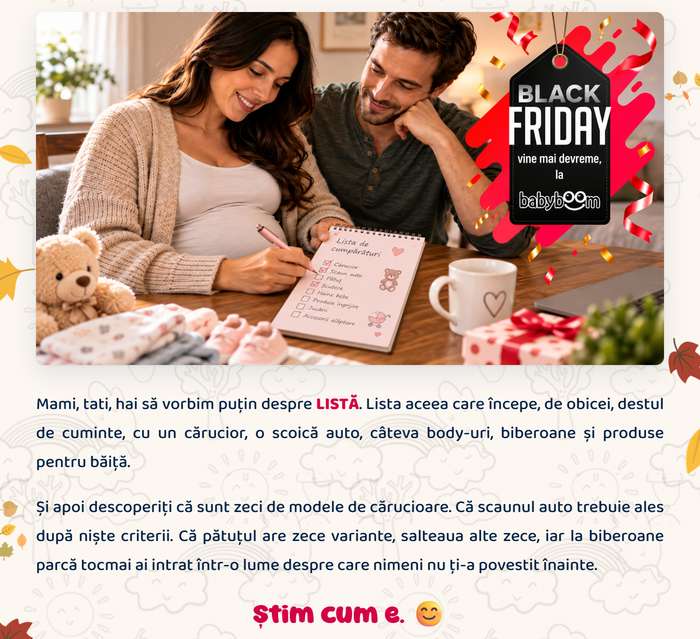 Black Friday vine mai devreme, la Baby Boom · Mami, tati, hai să vorbim puțin despre listă: cărucior, scoică auto, body-uri, biberoane… Știm cum e.