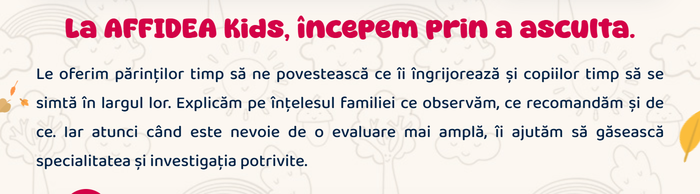 La AFFIDEA Kids, începem prin a asculta. Le oferim părinților timp să ne povestească ce îi îngrijorează și copiilor timp să se simtă în largul lor.