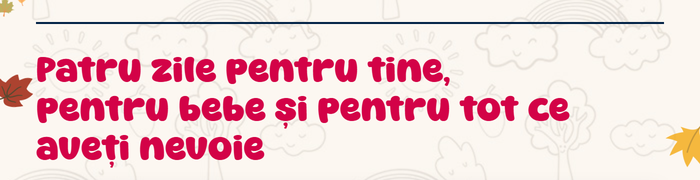 Patru zile pentru tine, pentru bebe și pentru tot ce aveți nevoie