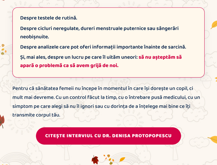 În interviul realizat pentru Femeia, înainte de mamă, Dr. Denisa Marina Protopopescu, Centrul Medical Internațional București, vorbește despre sănătatea femeii înainte de o viitoare sarcină. Despre testele de rutină, cicluri neregulate, dureri menstruale puternice, analize importante înainte de sarcină. Citește interviul cu Dr. Denisa Protopopescu