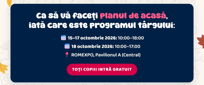 Ca să vă faceți planul de acasă, iată care este programul târgului: 15–17 octombrie 2026, 10:00–18:00 · 18 octombrie 2026, 10:00–17:00 · ROMEXPO, Pavilionul A (Central) · Toți copiii intră gratuit