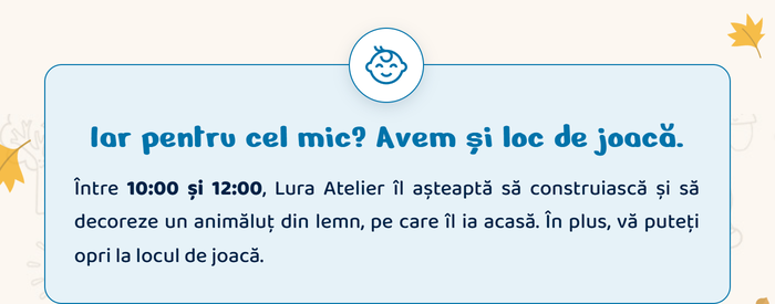 Iar pentru cel mic? Avem și loc de joacă. Între 10:00 și 12:00, Lura Atelier îl așteaptă să construiască și să decoreze un animăluț din lemn, pe care îl ia acasă. În plus, vă puteți opri la locul de joacă.