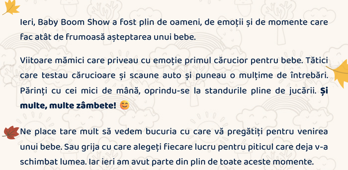 Ieri, Baby Boom Show a fost plin de oameni, de emoții și de momente care fac atât de frumoasă așteptarea unui bebe. Viitoare mămici care priveau cu emoție primul cărucior pentru bebe. Tătici care testau cărucioare și scaune auto și puneau o mulțime de întrebări. Părinți cu cei mici de mână, oprindu-se la standurile pline de jucării. Și multe, multe zâmbete! Ne place tare mult să vedem bucuria cu care vă pregătiți pentru venirea unui bebe. Iar ieri am avut parte din plin de toate aceste momente.