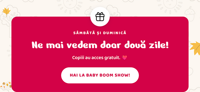 Sâmbătă și duminică. Ne mai vedem doar două zile! Copiii au acces gratuit. Hai la Baby Boom Show!